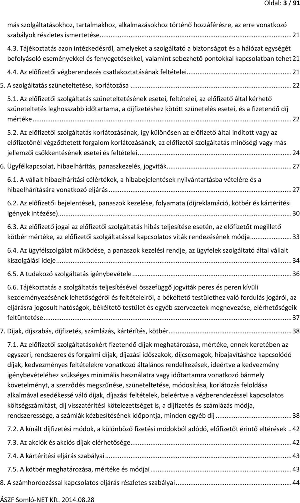 Tájékoztatás azon intézkedésről, amelyeket a szolgáltató a biztonságot és a hálózat egységét befolyásoló eseményekkel és fenyegetésekkel, valamint sebezhető pontokkal kapcsolatban tehet 21 4.