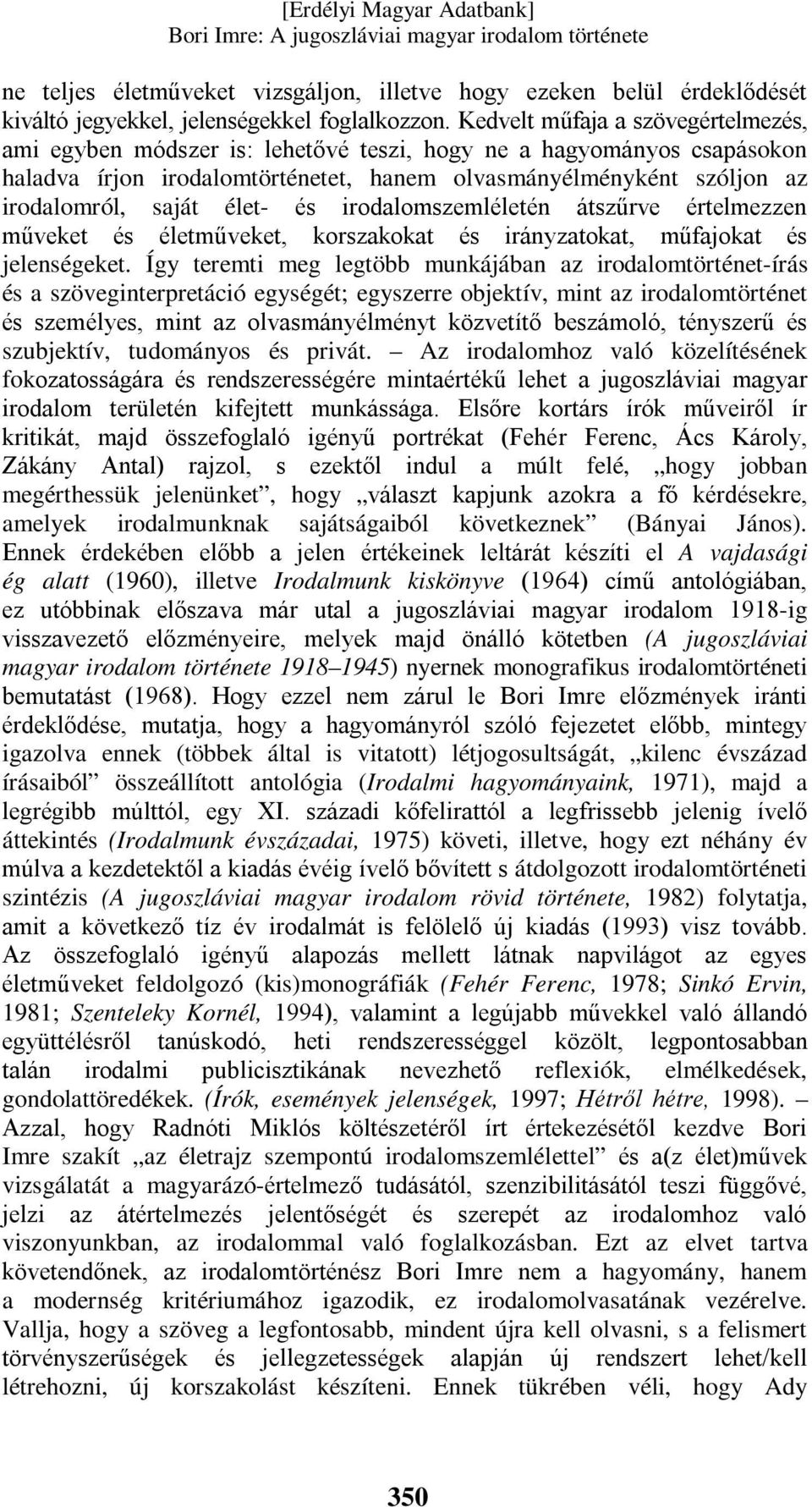 élet- és irodalomszemléletén átszűrve értelmezzen műveket és életműveket, korszakokat és irányzatokat, műfajokat és jelenségeket.