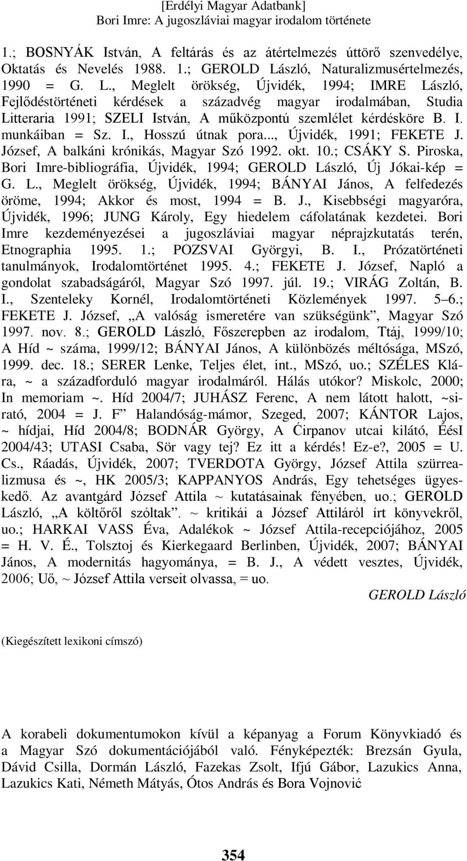 , Meglelt örökség, Újvidék, 1994; IMRE László, Fejlődéstörténeti kérdések a századvég magyar irodalmában, Studia Litteraria 1991; SZELI István, A műközpontú szemlélet kérdésköre B. I. munkáiban = Sz.