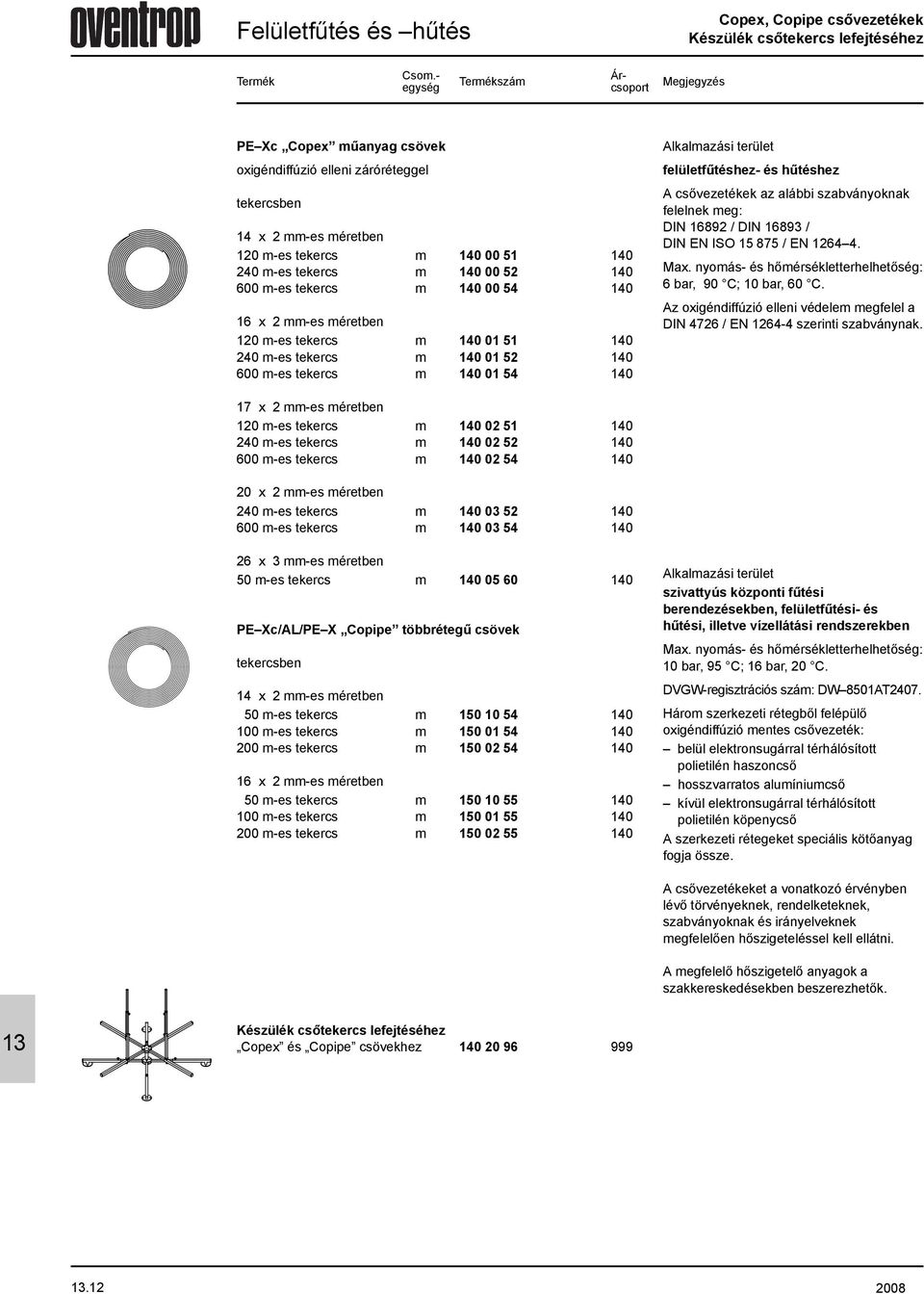 mm-es méretben 20 m-es tekercs m 40 0 5 40 240 m-es tekercs m 40 0 52 40 600 m-es tekercs m 40 0 54 40 Alkalmazási terület felületfûtéshez- és hûtéshez A csõvezetékek az alábbi szabványoknak felelnek