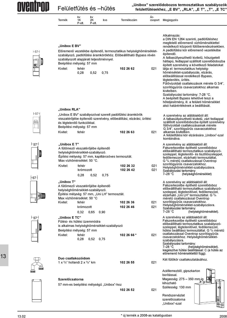 57 Unibox E BV Elõremenõ vezetékbe építendõ, termosztatikus helyiséghõmérsékletszabályozó, padlófûtési áramkörökhöz. Elõbeállítható Bypass révén szabályozott alapjárati teljesítménnyel.