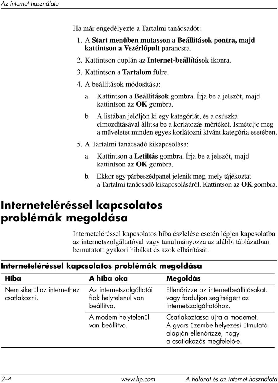 Ismételje meg a műveletet minden egyes korlátozni kívánt kategória esetében. 5. A Tartalmi tanácsadó kikapcsolása: a. Kattintson a Letiltás gombra. Írja be