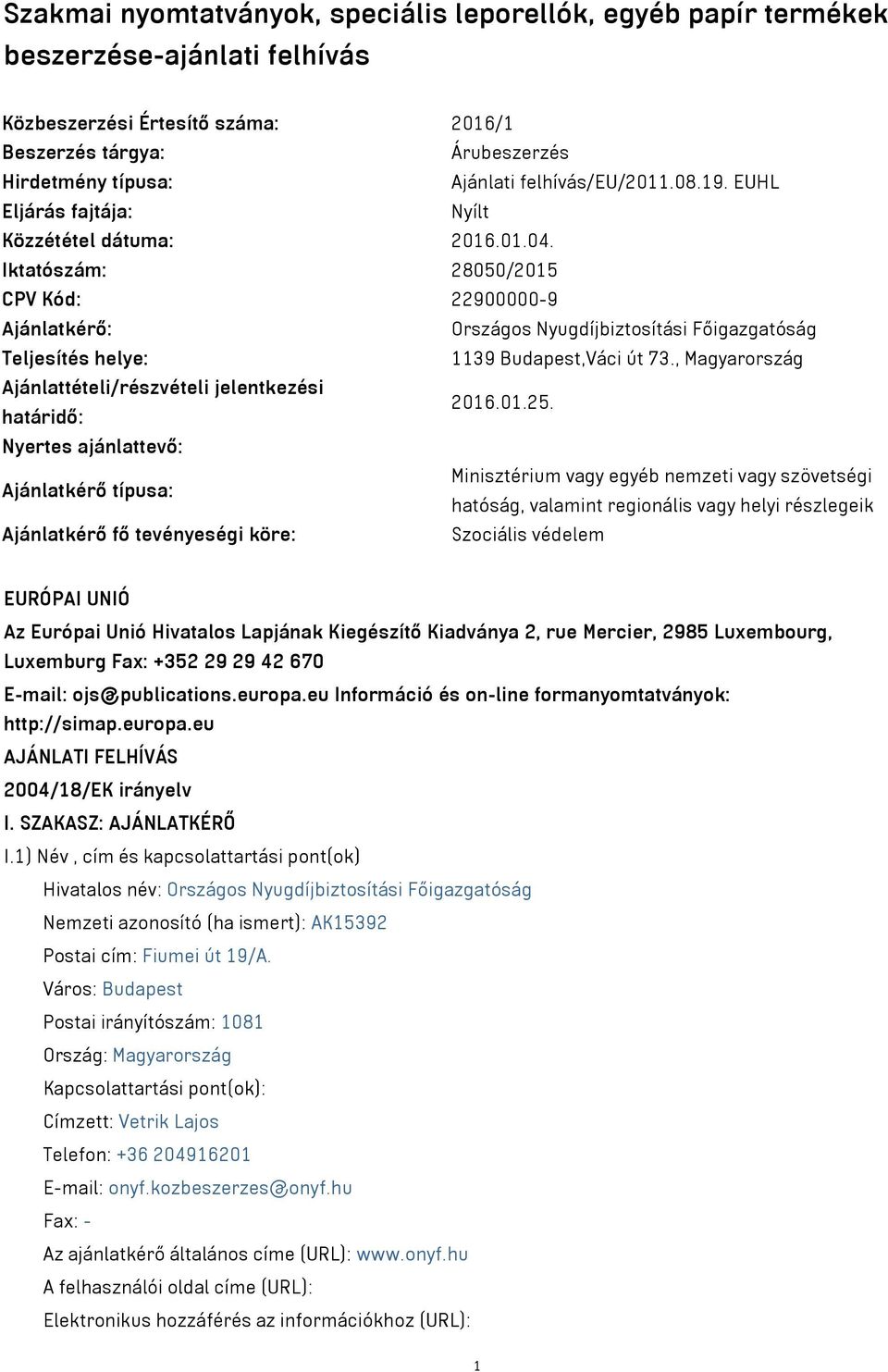 Iktatószám: 28050/2015 CPV Kód: 22900000-9 Ajánlatkérő: Országos Nyugdíjbiztosítási Főigazgatóság Teljesítés helye: 1139 Budapest,Váci út 73.