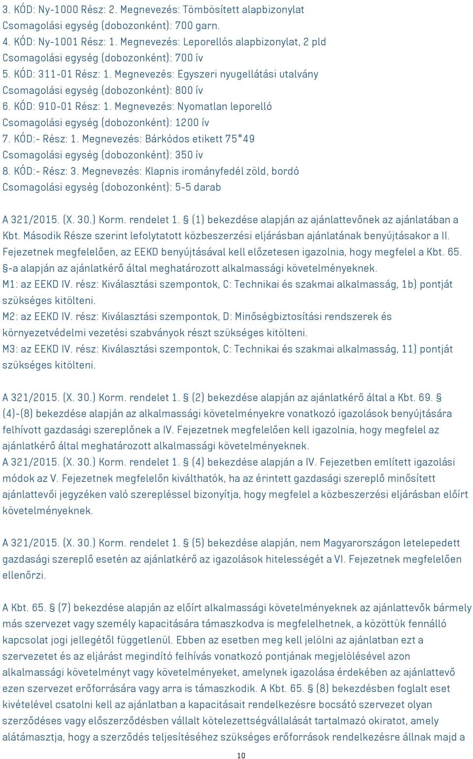 KÓD: 910-01 Rész: 1. Megnevezés: Nyomatlan leporelló Csomagolási egység (dobozonként): 1200 ív 7. KÓD:- Rész: 1. Megnevezés: Bárkódos etikett 75*49 Csomagolási egység (dobozonként): 350 ív 8.