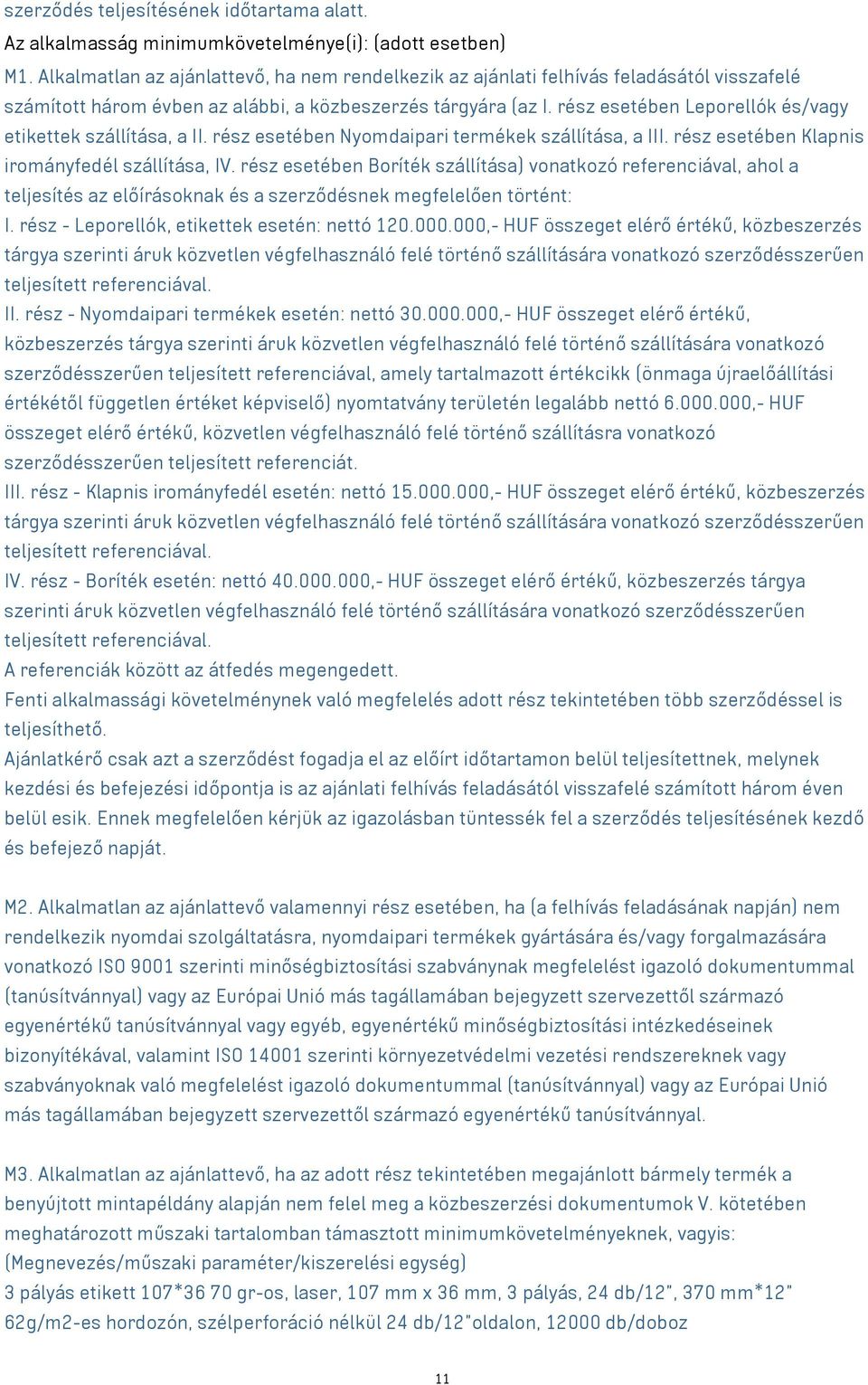 rész esetében Leporellók és/ etikettek szállítása, a II. rész esetében Nyomdaipari termékek szállítása, a III. rész esetében Klapnis irományfedél szállítása, IV.