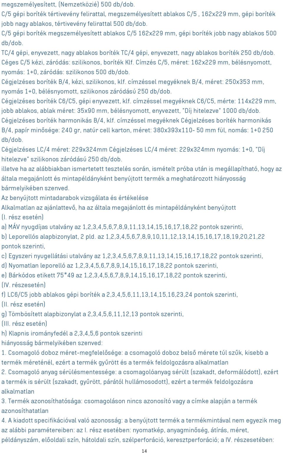 Céges C/5 kézi, záródás: szilikonos, boríték Klf. Címzés C/5, méret: 162x229 mm, bélésnyomott, nyomás: 1+0, záródás: szilikonos 500 db/dob. Cégjelzéses boríték B/4, kézi, szilikonos, klf.