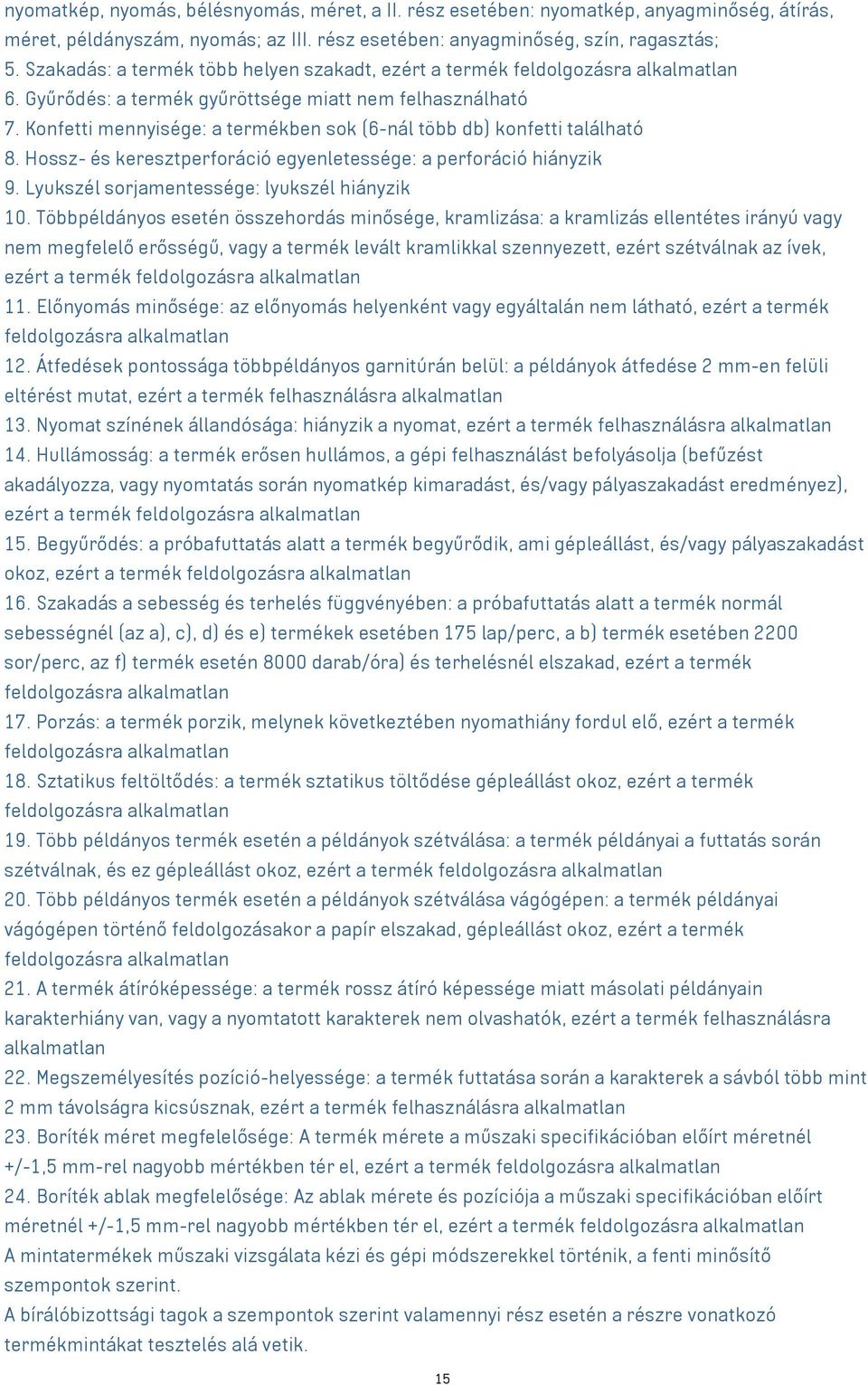 Konfetti mennyisége: a termékben sok (6-nál több db) konfetti található 8. Hossz- és keresztperforáció egyenletessége: a perforáció hiányzik 9. Lyukszél sorjamentessége: lyukszél hiányzik 10.