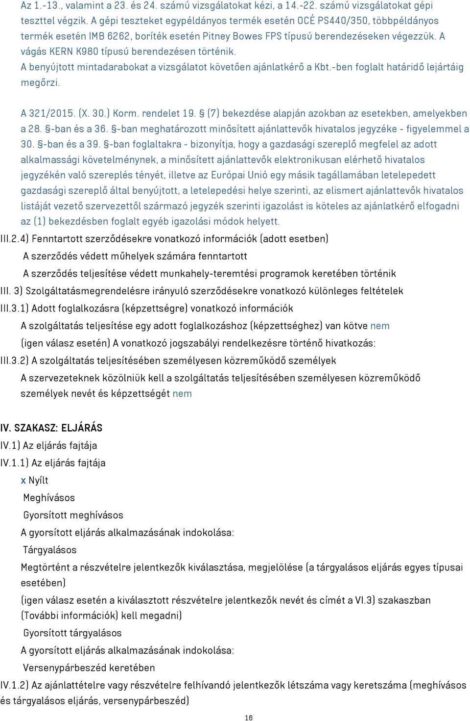 A vágás KERN K980 típusú berendezésen történik. A benyújtott mintadarabokat a vizsgálatot követően ajánlatkérő a Kbt.-ben foglalt határidő lejártáig megőrzi. A 321/2015. (X. 30.) Korm. rendelet 19.