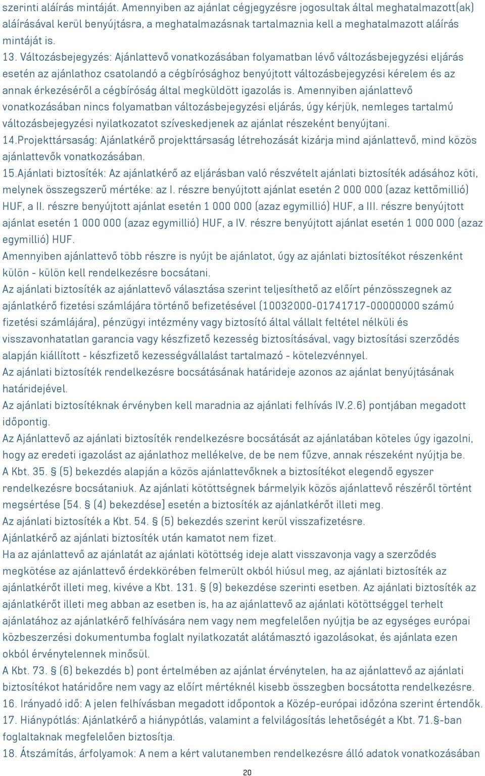 Változásbejegyzés: Ajánlattevő vonatkozásában folyamatban lévő változásbejegyzési eljárás esetén az ajánlathoz csatolandó a cégbírósághoz benyújtott változásbejegyzési kérelem és az annak érkezéséről