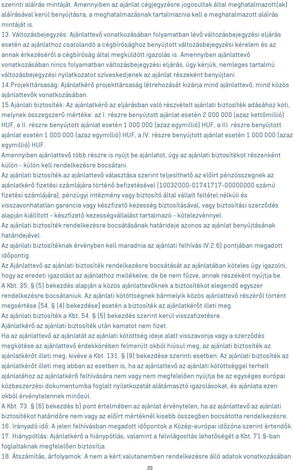 Változásbejegyzés: Ajánlattevő vonatkozásában folyamatban lévő változásbejegyzési eljárás esetén az ajánlathoz csatolandó a cégbírósághoz benyújtott változásbejegyzési kérelem és az annak érkezéséről