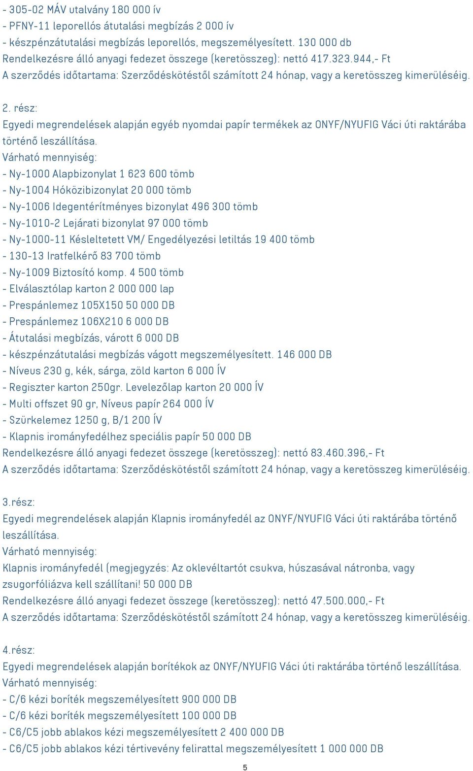 hónap, a keretösszeg kimerüléséig. 2. rész: Egyedi megrendelések alapján egyéb nyomdai papír termékek az ONYF/NYUFIG Váci úti raktárába történő leszállítása.