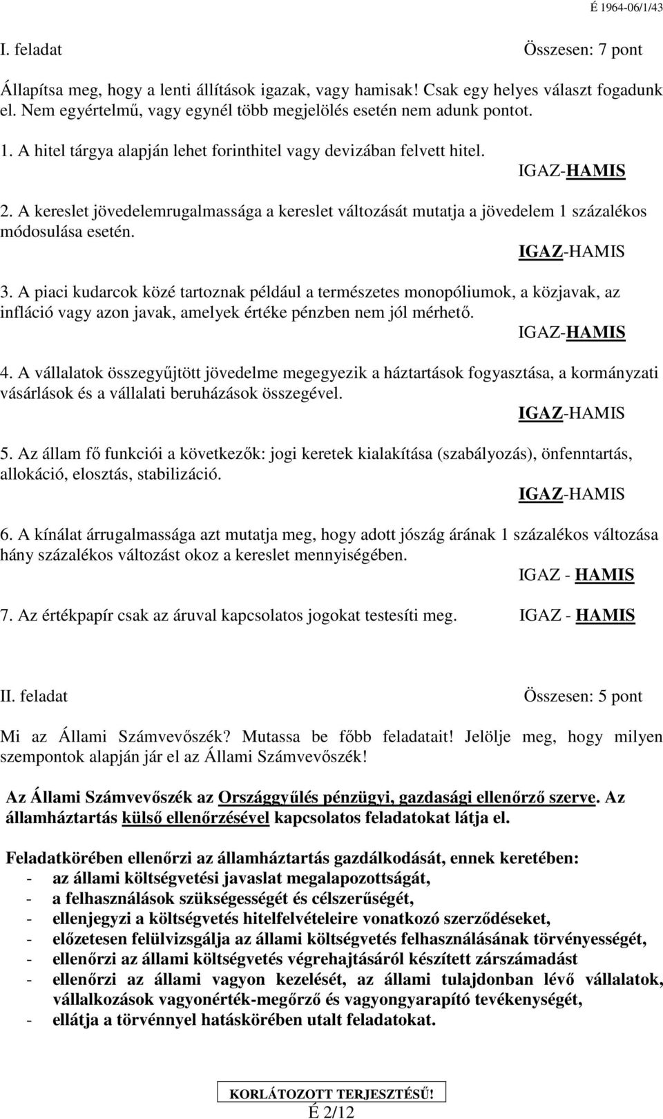 A piaci kudarcok közé tartoznak például a természetes monopóliumok, a közjavak, az infláció vagy azon javak, amelyek értéke pénzben nem jól mérhető. 4.