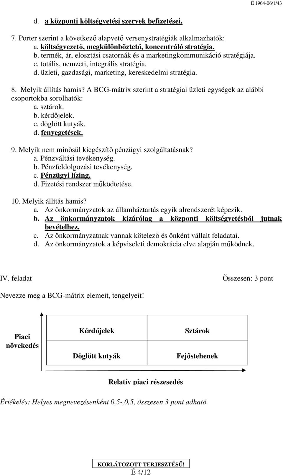 A BCG-mátri szerint a stratégiai üzleti egységek az alábbi csoportokba sorolhatók: a. sztárok. b. kérdőjelek. c. döglött kutyák. d. fenyegetések. 9.