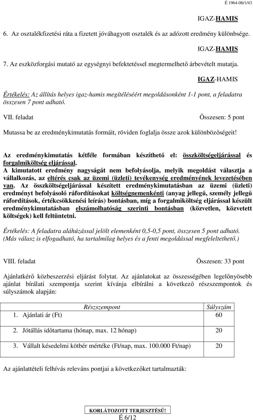 feladat Összesen: 5 pont Mutassa be az eredménykimutatás formáit, röviden foglalja össze azok különbözőségeit!