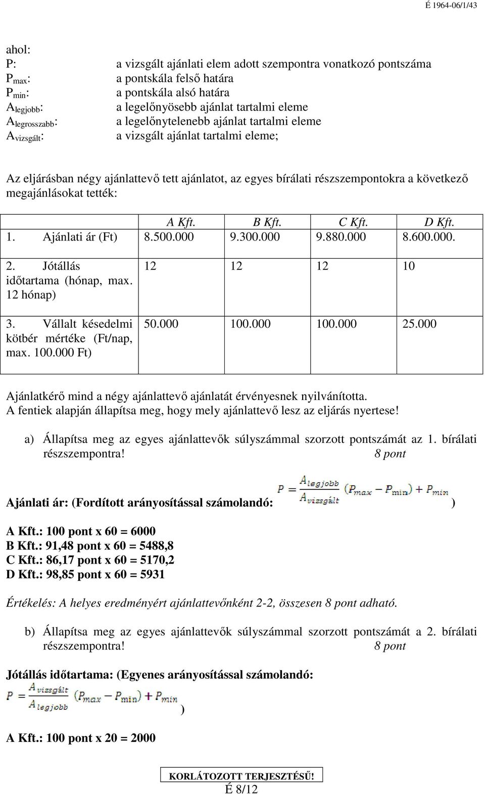 megajánlásokat tették: A Kft. B Kft. C Kft. D Kft. 1. Ajánlati ár (Ft) 8.500.000 9.300.000 9.880.000 8.600.000. 2. Jótállás időtartama (hónap, ma. 12 hónap) 3.