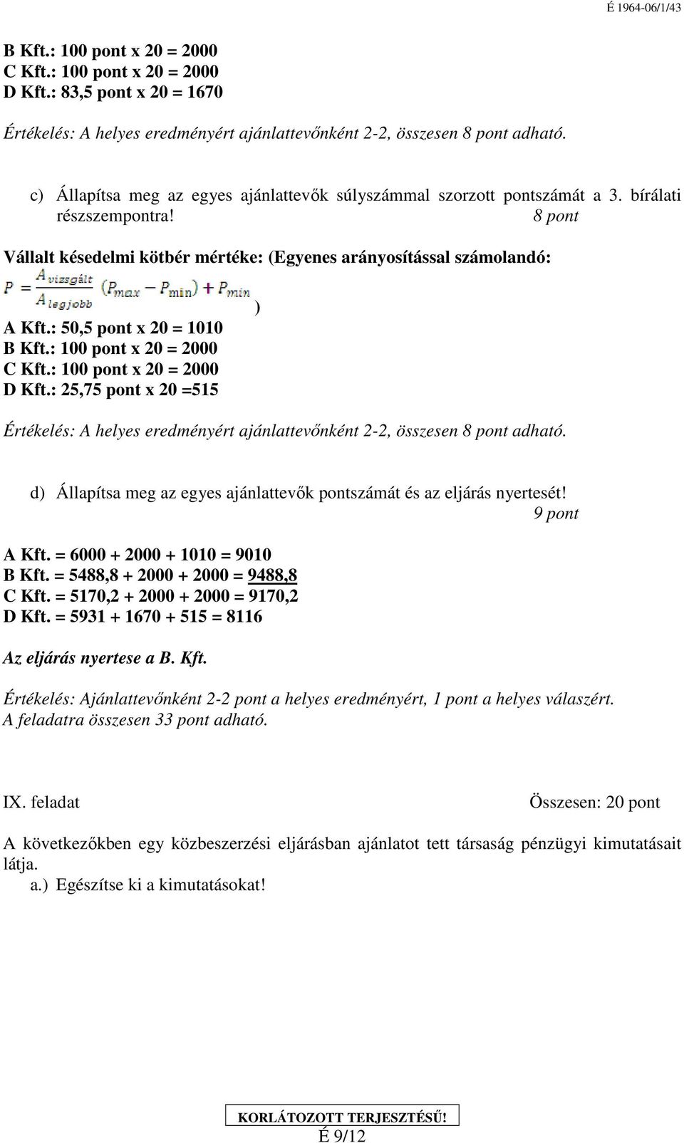: 50,5 pont 20 = 1010 B Kft.: 100 pont 20 = 2000 C Kft.: 100 pont 20 = 2000 D Kft.: 25,75 pont 20 =515 ) Értékelés: A helyes eredményért ajánlattevőnként 2-2, összesen 8 pont adható.