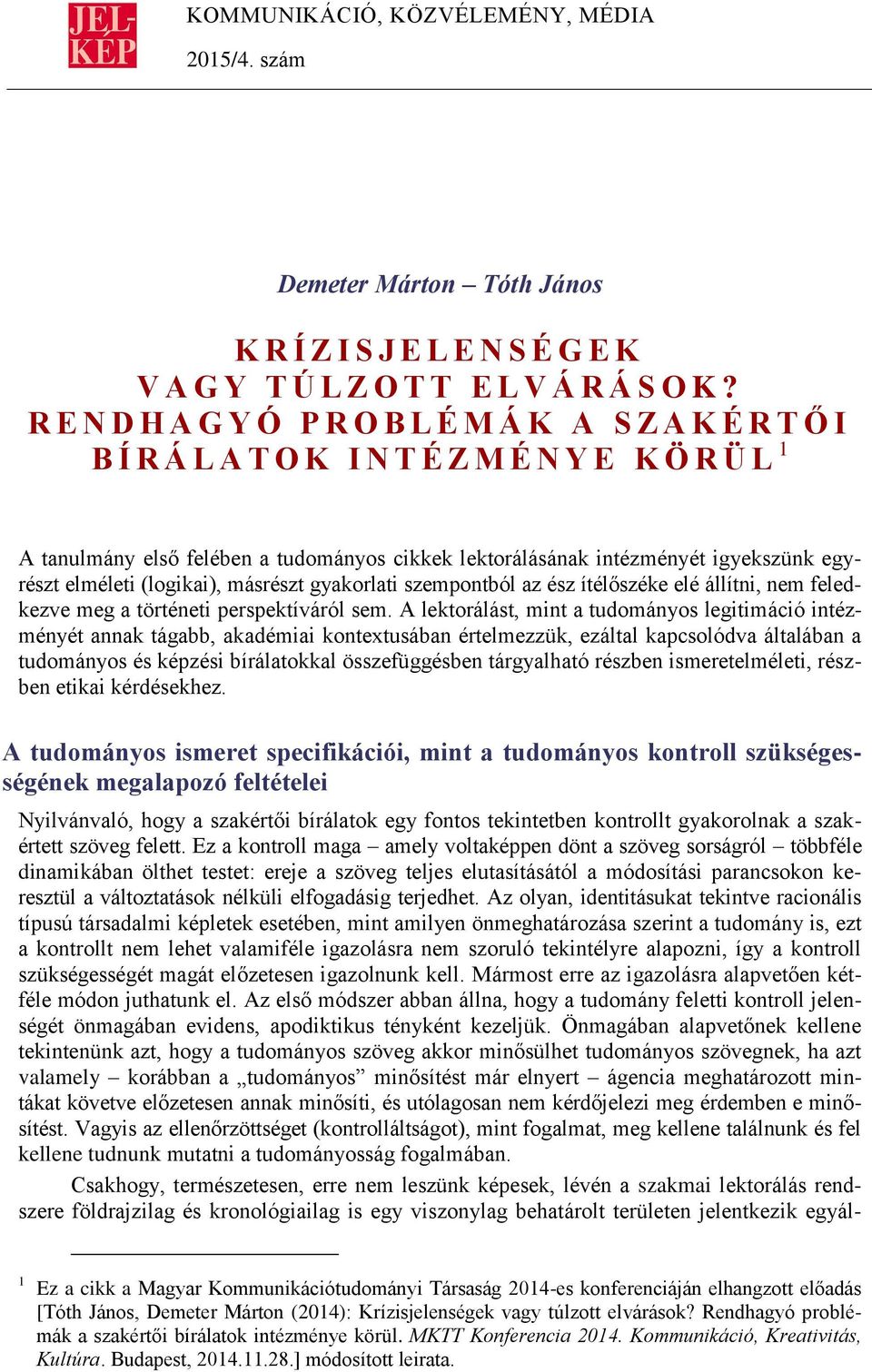 elméleti (logikai), másrészt gyakorlati szempontból az ész ítélőszéke elé állítni, nem feledkezve meg a történeti perspektíváról sem.