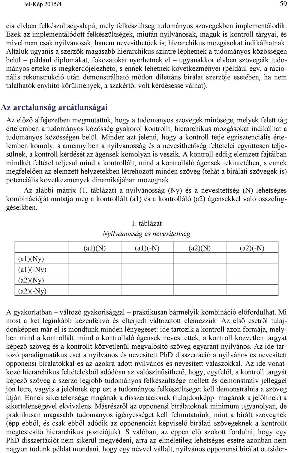 Általuk ugyanis a szerzők magasabb hierarchikus szintre léphetnek a tudományos közösségen belül például diplomákat, fokozatokat nyerhetnek el ugyanakkor elvben szövegeik tudományos értéke is