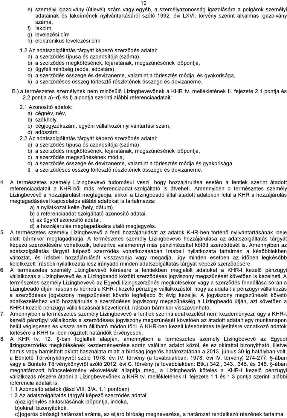 2 Az adatszolgáltatás tárgyát képező szerződés adatai: a) a szerződés típusa és azonosítója (száma), b) a szerződés megkötésének, lejáratának, megszűnésének időpontja, c) ügyféli minőség (adós,