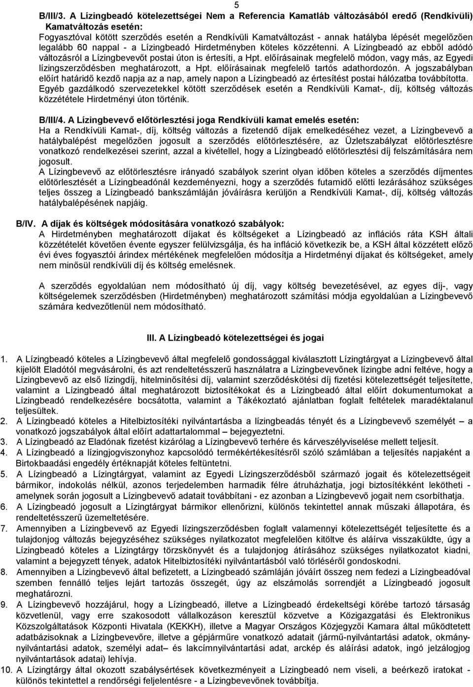 megelőzően legalább 60 nappal - a Lízingbeadó Hirdetményben köteles közzétenni. A Lízingbeadó az ebből adódó változásról a Lízingbevevőt postai úton is értesíti, a Hpt.