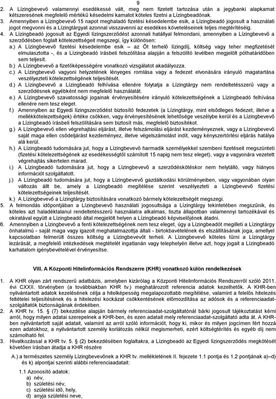 megtérítéséig. 4. A Lízingbeadó jogosult az Egyedi lízingszerződést azonnali hatállyal felmondani, amennyiben a Lízingbevevő a szerződésben foglalt kötelezettségeit megszegi, így különösen: a.