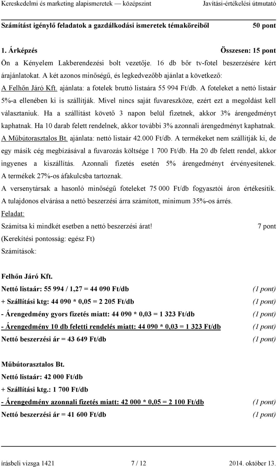 Mivel nincs saját fuvareszköze, ezért ezt a megoldást kell választaniuk. Ha a szállítást követő 3 napon belül fizetnek, akkor 3% árengedményt kaphatnak.