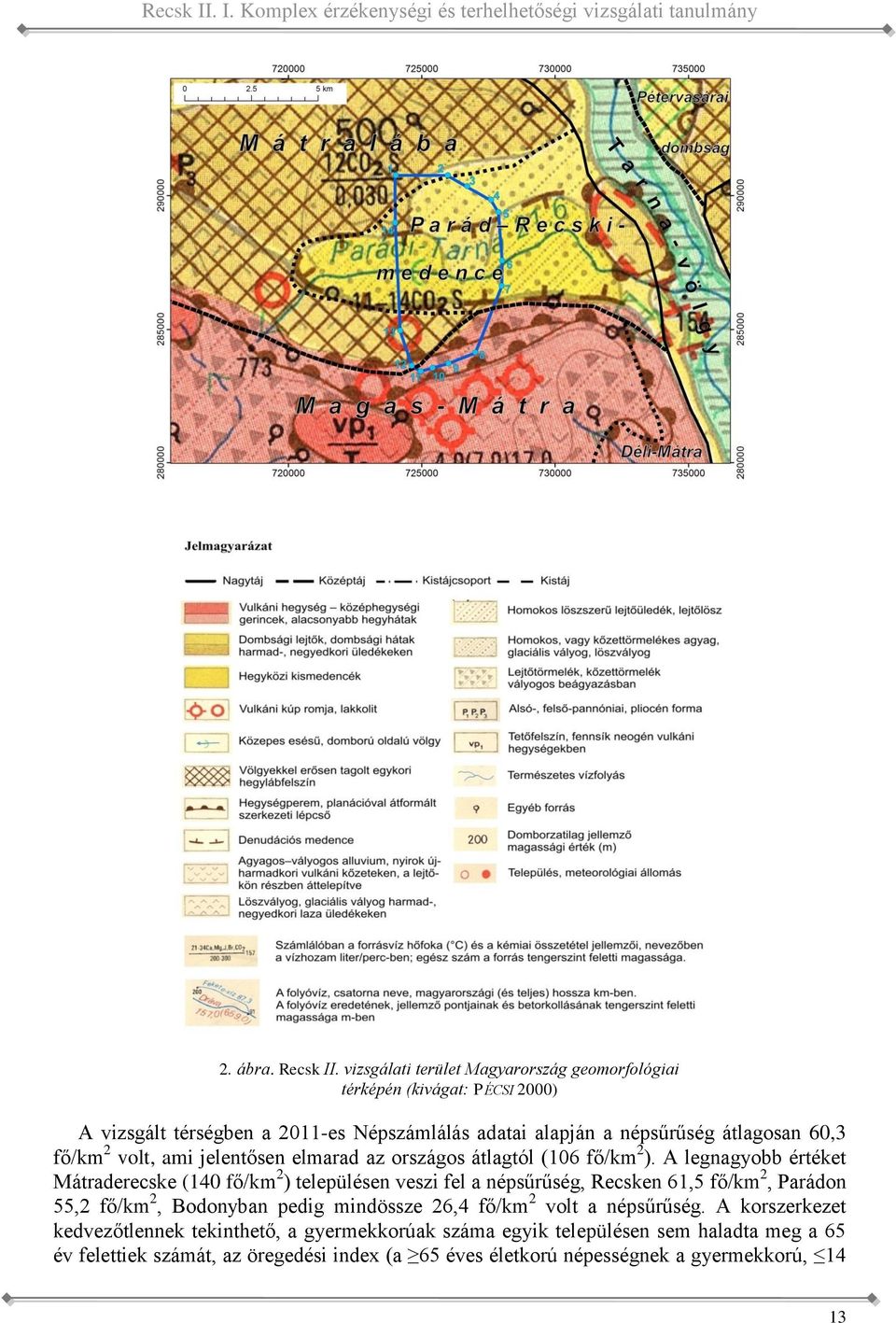 ami jelentősen elmarad az országos átlagtól (106 fő/km 2 ).