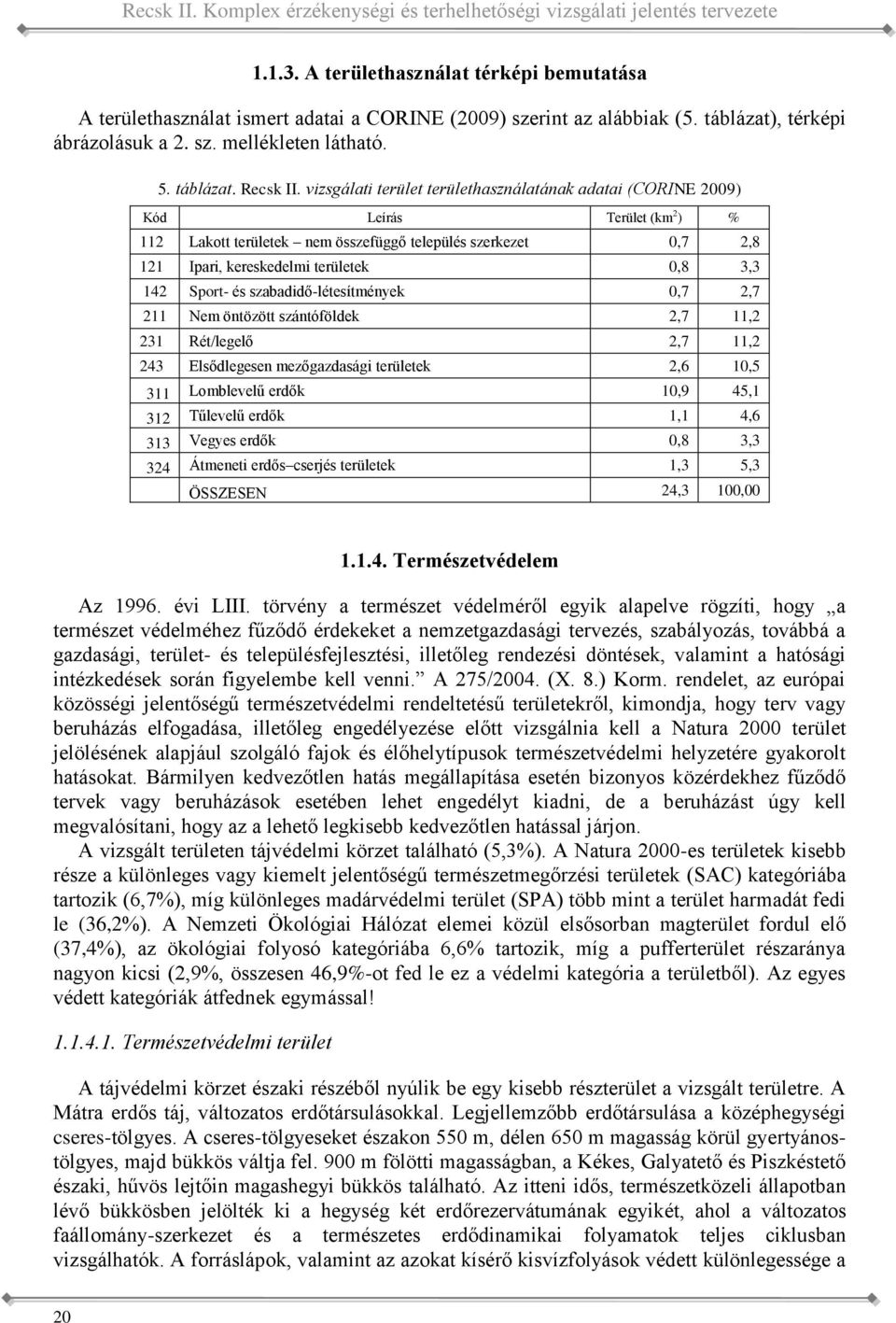 vizsgálati terület területhasználatának adatai (CORINE 2009) Kód Leírás Terület (km 2 ) % 112 Lakott területek nem összefüggő település szerkezet 0,7 2,8 121 Ipari, kereskedelmi területek 0,8 3,3 142