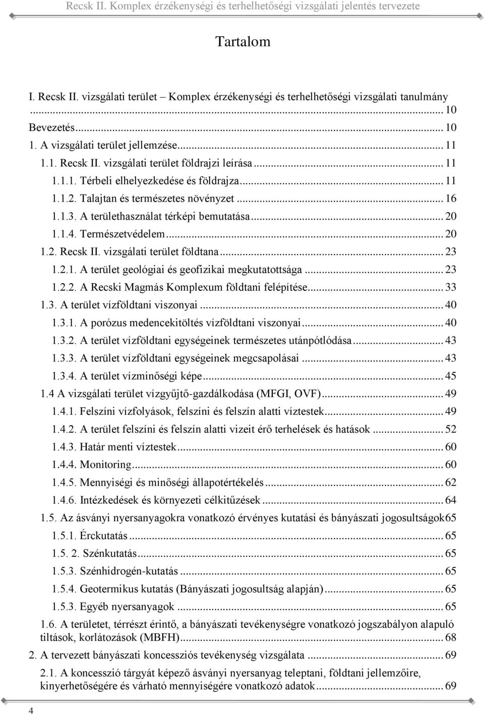 .. 16 1.1.3. A területhasználat térképi bemutatása... 20 1.1.4. Természetvédelem... 20 1.2. Recsk II. vizsgálati terület földtana... 23 1.2.1. A terület geológiai és geofizikai megkutatottsága... 23 1.2.2. A Recski Magmás Komplexum földtani felépítése.