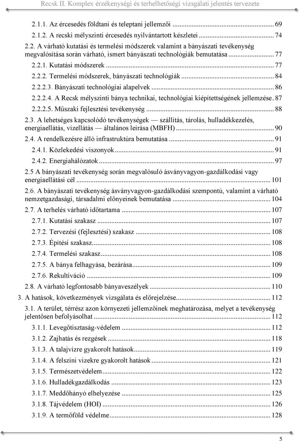 .. 84 2.2.2.3. Bányászati technológiai alapelvek... 86 2.2.2.4. A Recsk mélyszinti bánya technikai, technológiai kiépítettségének jellemzése. 87 2.2.2.5. Műszaki fejlesztési tevékenység... 88 2.3. A lehetséges kapcsolódó tevékenységek szállítás, tárolás, hulladékkezelés, energiaellátás, vízellátás általános leírása (MBFH).