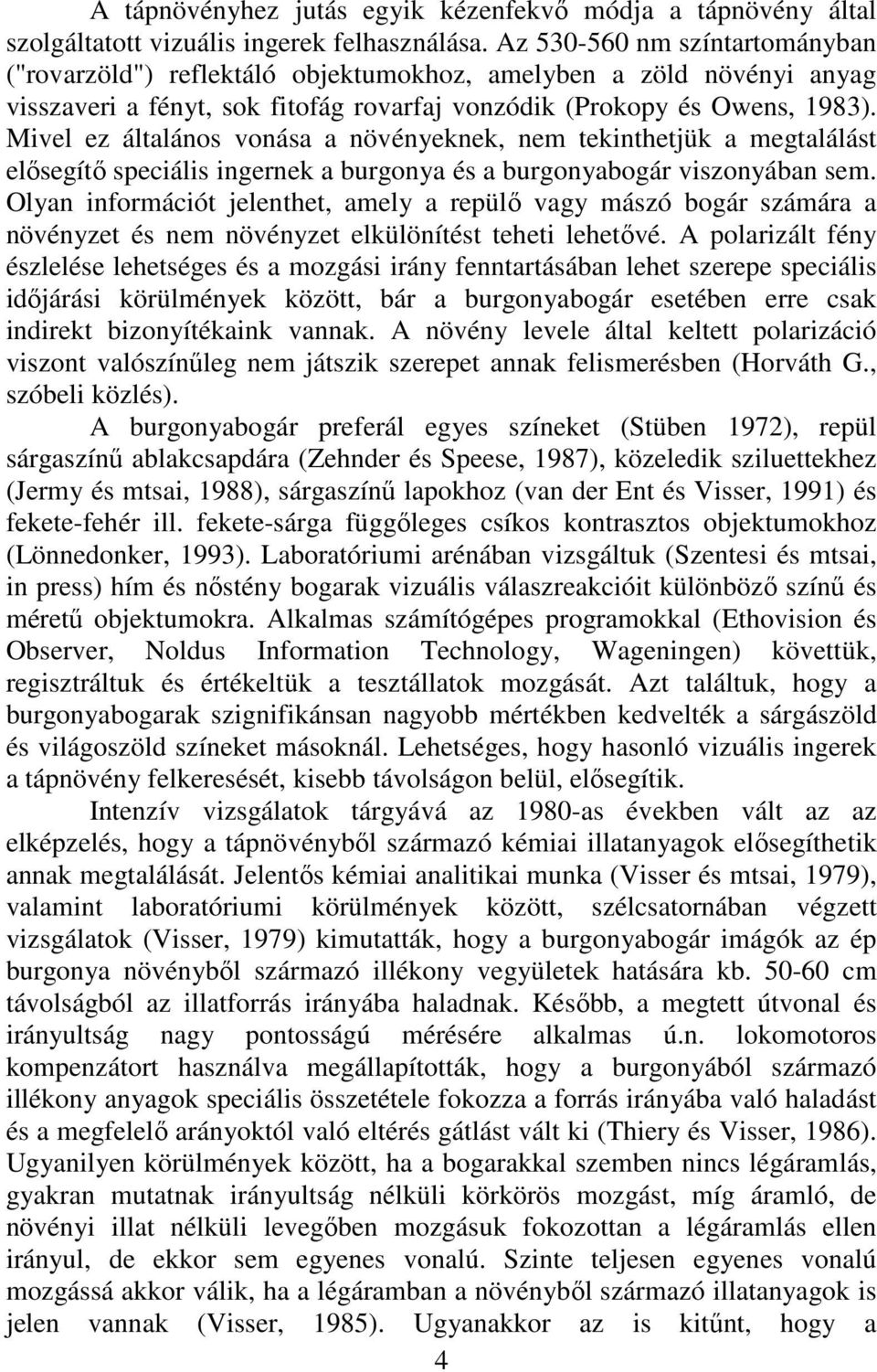 Mivel ez általános vonása a növényeknek, nem tekinthetjük a megtalálást elősegítő speciális ingernek a burgonya és a burgonyabogár viszonyában sem.