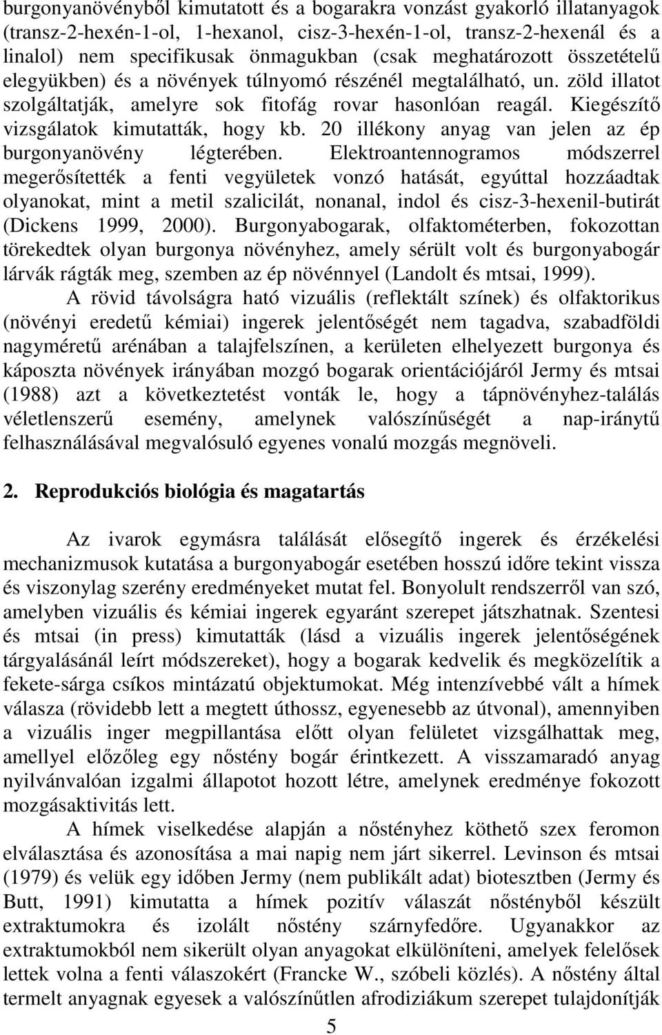 Kiegészítő vizsgálatok kimutatták, hogy kb. 20 illékony anyag van jelen az ép burgonyanövény légterében.