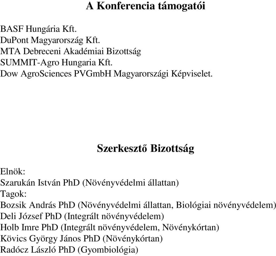 Szerkesztő Bizottság Elnök: Szarukán István PhD (Növényvédelmi állattan) Tagok: Bozsik András PhD (Növényvédelmi állattan,