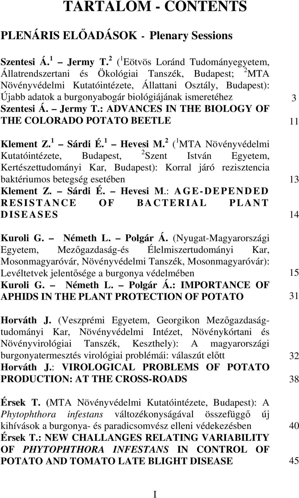 ismeretéhez Szentesi Á. Jermy T.: ADVANCES IN THE BIOLOGY OF THE COLORADO POTATO BEETLE Klement Z. 1 Sárdi É. 1 Hevesi M.