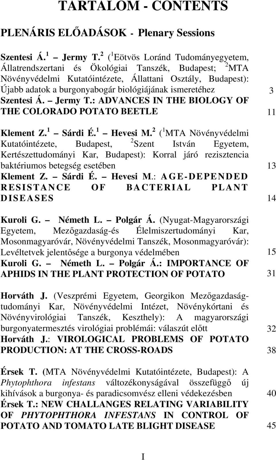 ismeretéhez Szentesi Á. Jermy T.: ADVANCES IN THE BIOLOGY OF THE COLORADO POTATO BEETLE Klement Z. 1 Sárdi É. 1 Hevesi M.