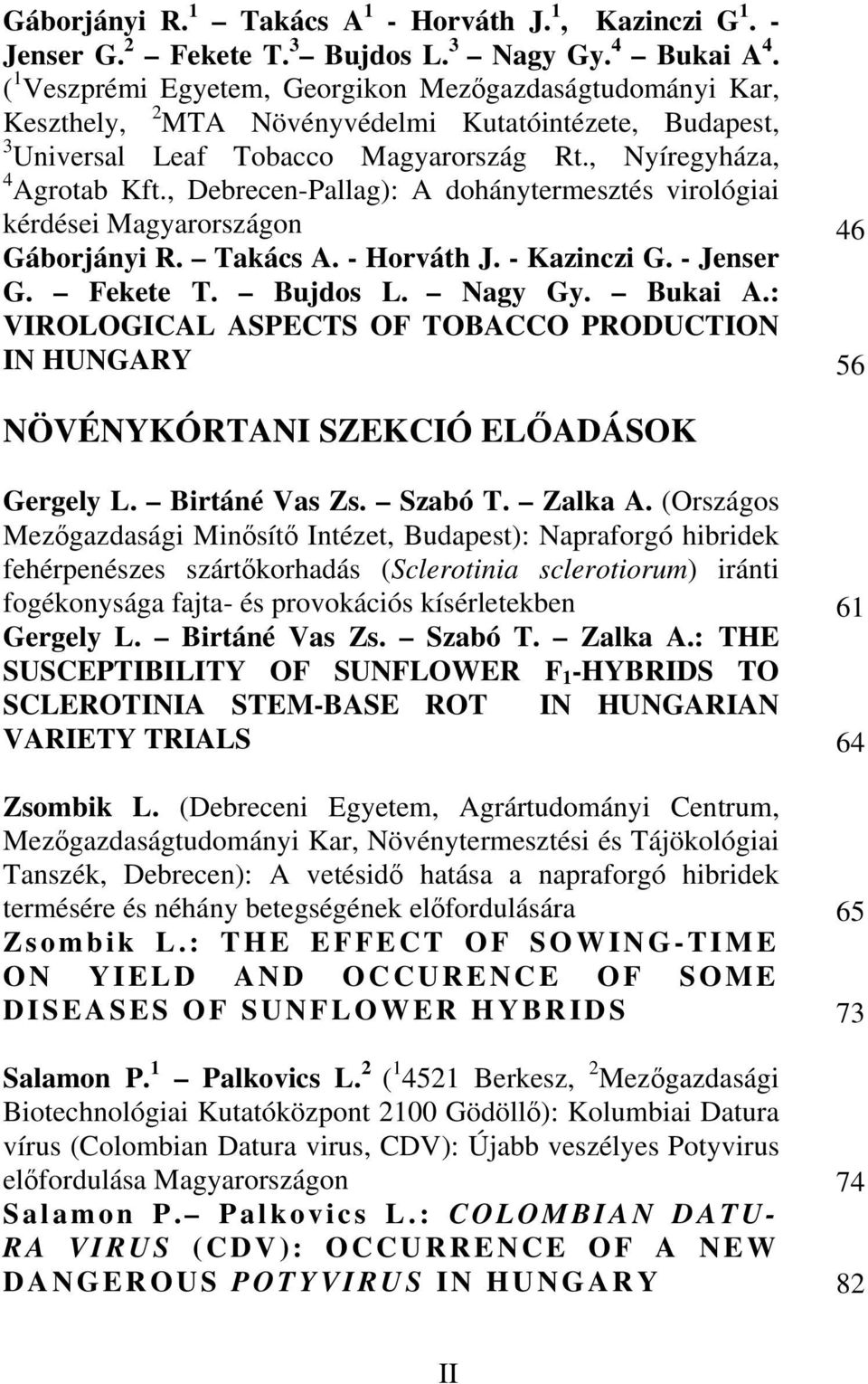 , Debrecen-Pallag): A dohánytermesztés virológiai kérdései Magyarországon Gáborjányi R. Takács A. - Horváth J. - Kazinczi G. - Jenser G. Fekete T. Bujdos L. Nagy Gy. Bukai A.