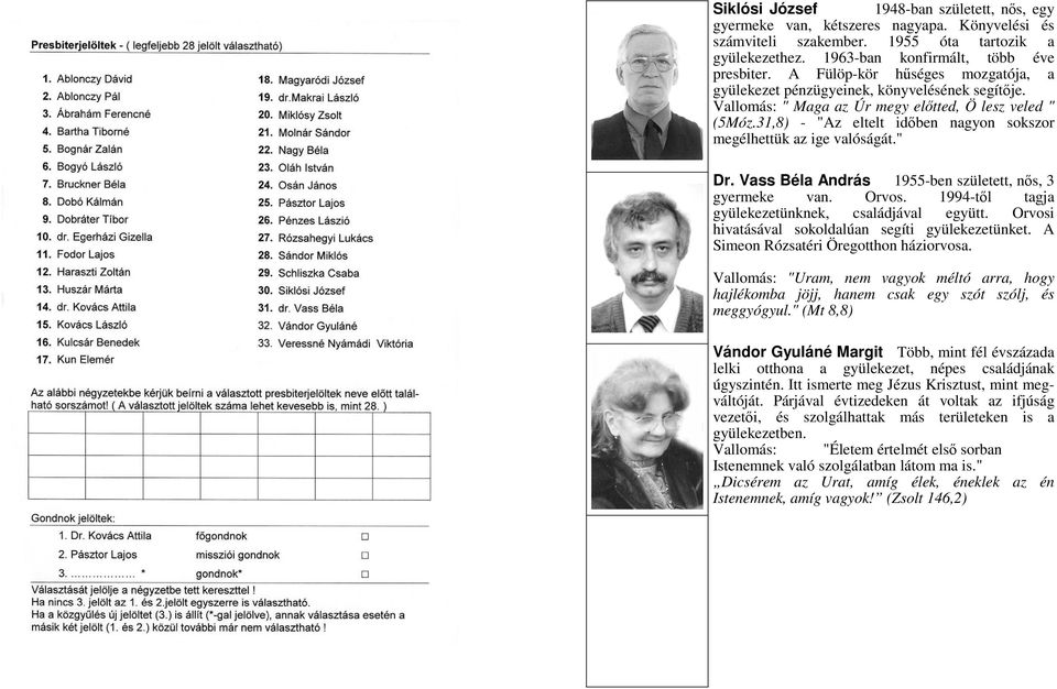 31,8) - "Az eltelt idıben nagyon sokszor megélhettük az ige valóságát." Dr. Vass Béla András 1955-ben született, nıs, 3 gyermeke van. Orvos. 1994-tıl tagja gyülekezetünknek, családjával együtt.