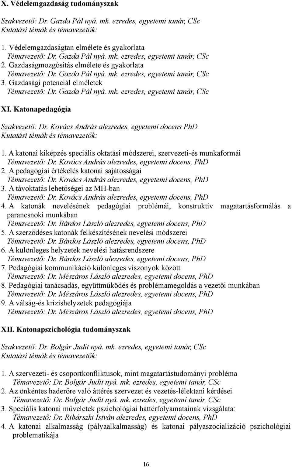 Katonapedagógia Szakvezető: Dr. Kovács András alezredes, egyetemi docens PhD 1. A katonai kiképzés speciális oktatási módszerei, szervezeti-és munkaformái Témavezető: Dr.