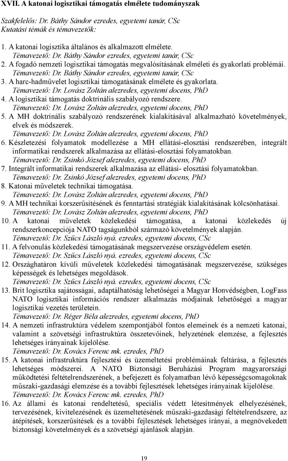 A harc-hadművelet logisztikai támogatásának elmélete és gyakorlata. Témavezető: Dr. Lovász Zoltán alezredes, egyetemi docens, PhD 4. A logisztikai támogatás doktrínális szabályozó rendszere.