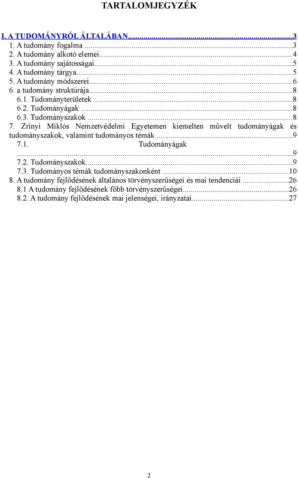 Zrínyi Miklós Nemzetvédelmi Egyetemen kiemelten művelt tudományágak és tudományszakok, valamint tudományos témák...9 7.1. Tudományágak...9 7.2. Tudományszakok...9 7.3.