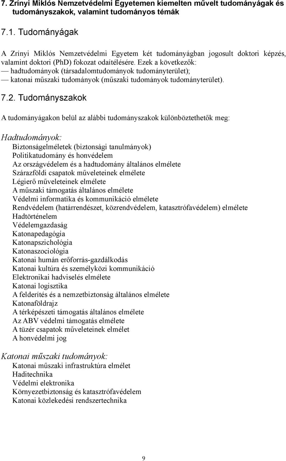 Ezek a következők: hadtudományok (társadalomtudományok tudományterület); katonai műszaki tudományok (műszaki tudományok tudományterület). 7.2.