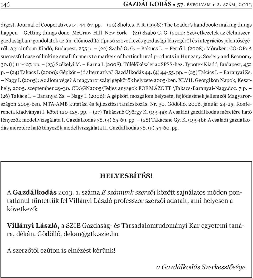 (2008): Mórakert CO-OP: A successful case of linking small farmers to markets of horticultural products in Hungary. Society and Economy 30. (1) 111-127. pp. (23) Székelyi M. Barna I.