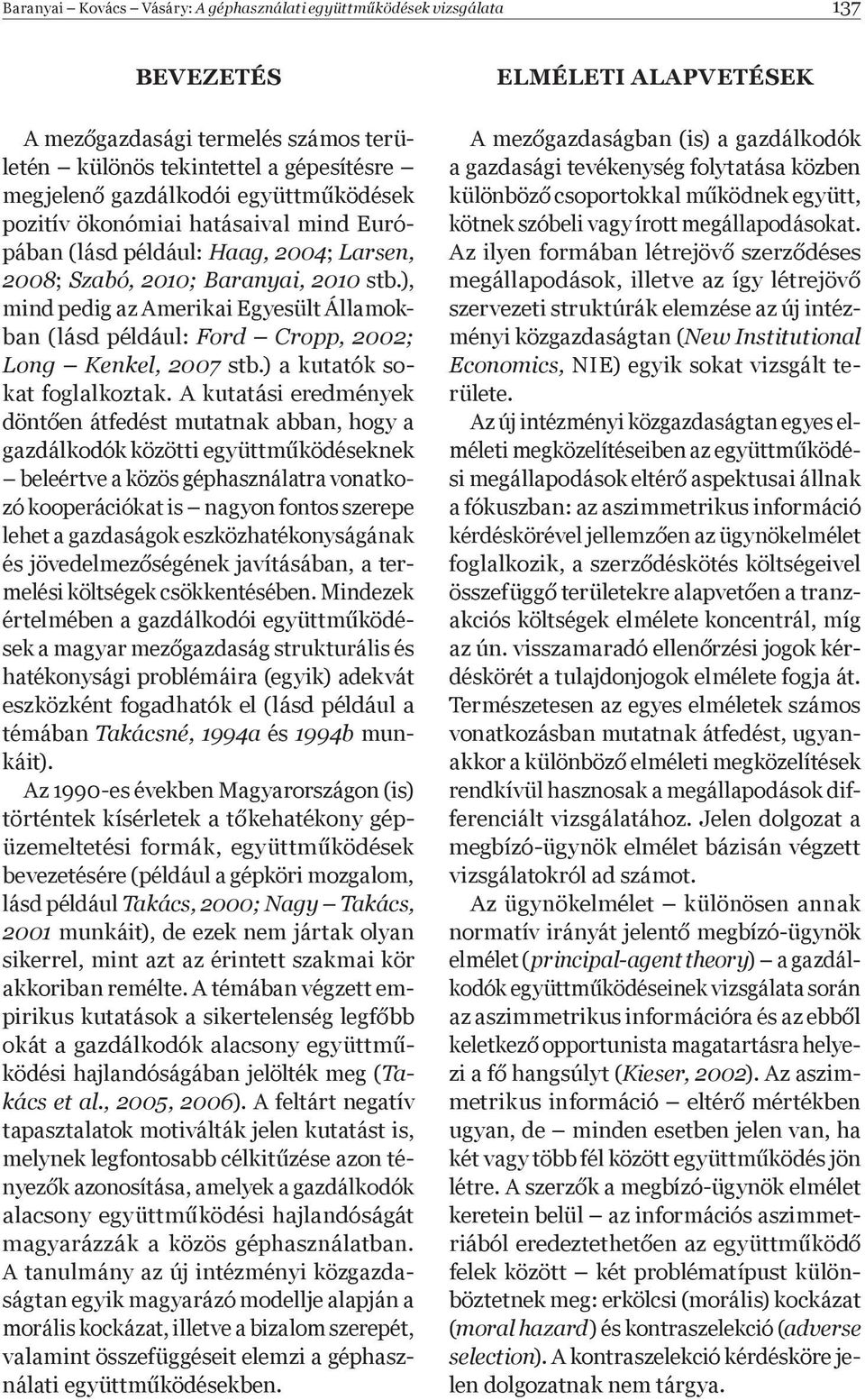 ), mind pedig az Amerikai Egyesült Államokban (lásd például: Ford Cropp, 2002; Long Kenkel, 2007 stb.) a kutatók sokat foglalkoztak.