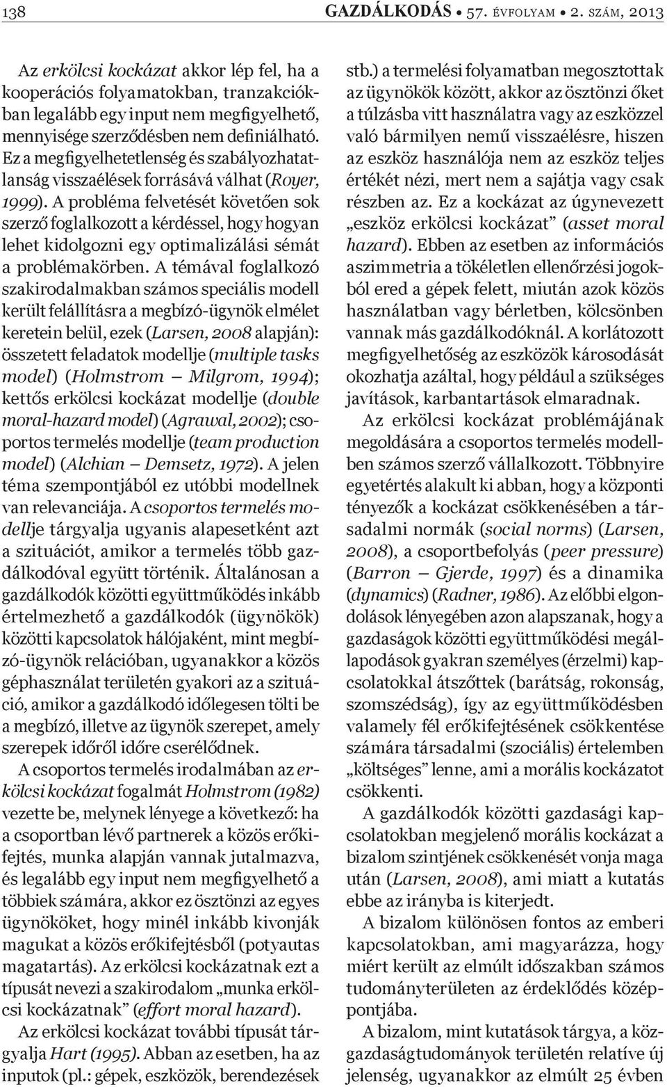 A probléma felvetését követ en sok szerz foglalkozott a kérdéssel, hogy hogyan lehet kidolgozni egy optimalizálási sémát a problémakörben.