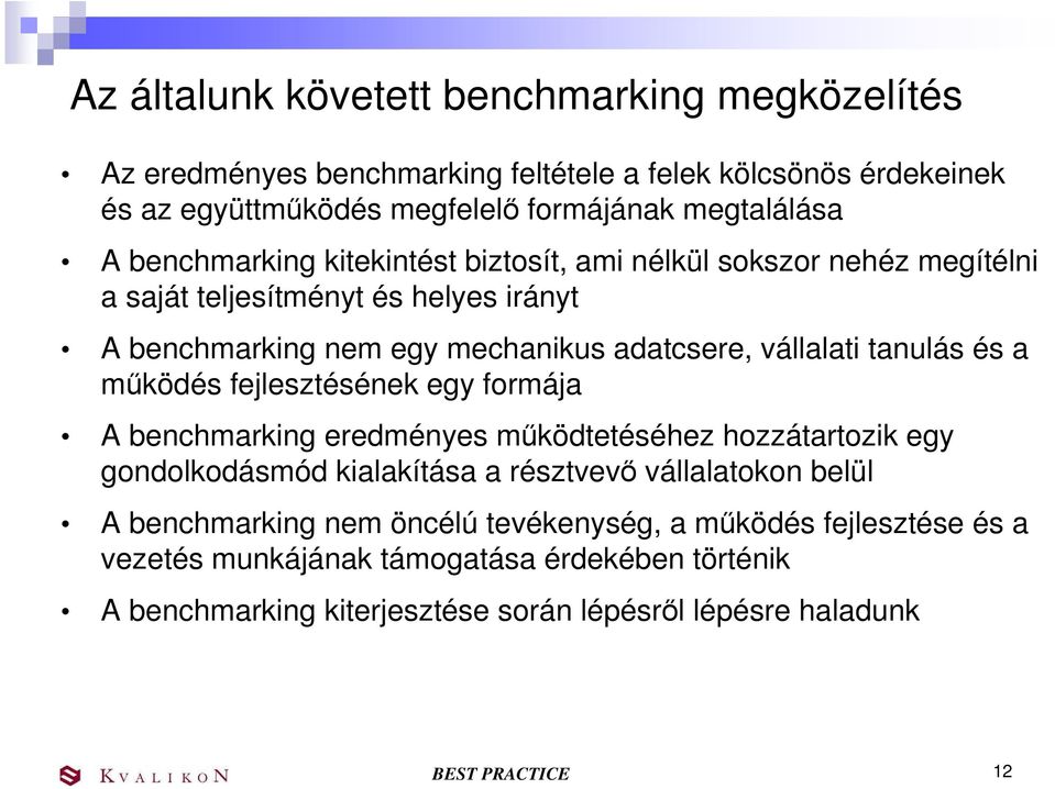 és a mőködés fejlesztésének egy formája A benchmarking eredményes mőködtetéséhez hozzátartozik egy gondolkodásmód kialakítása a résztvevı vállalatokon belül A benchmarking