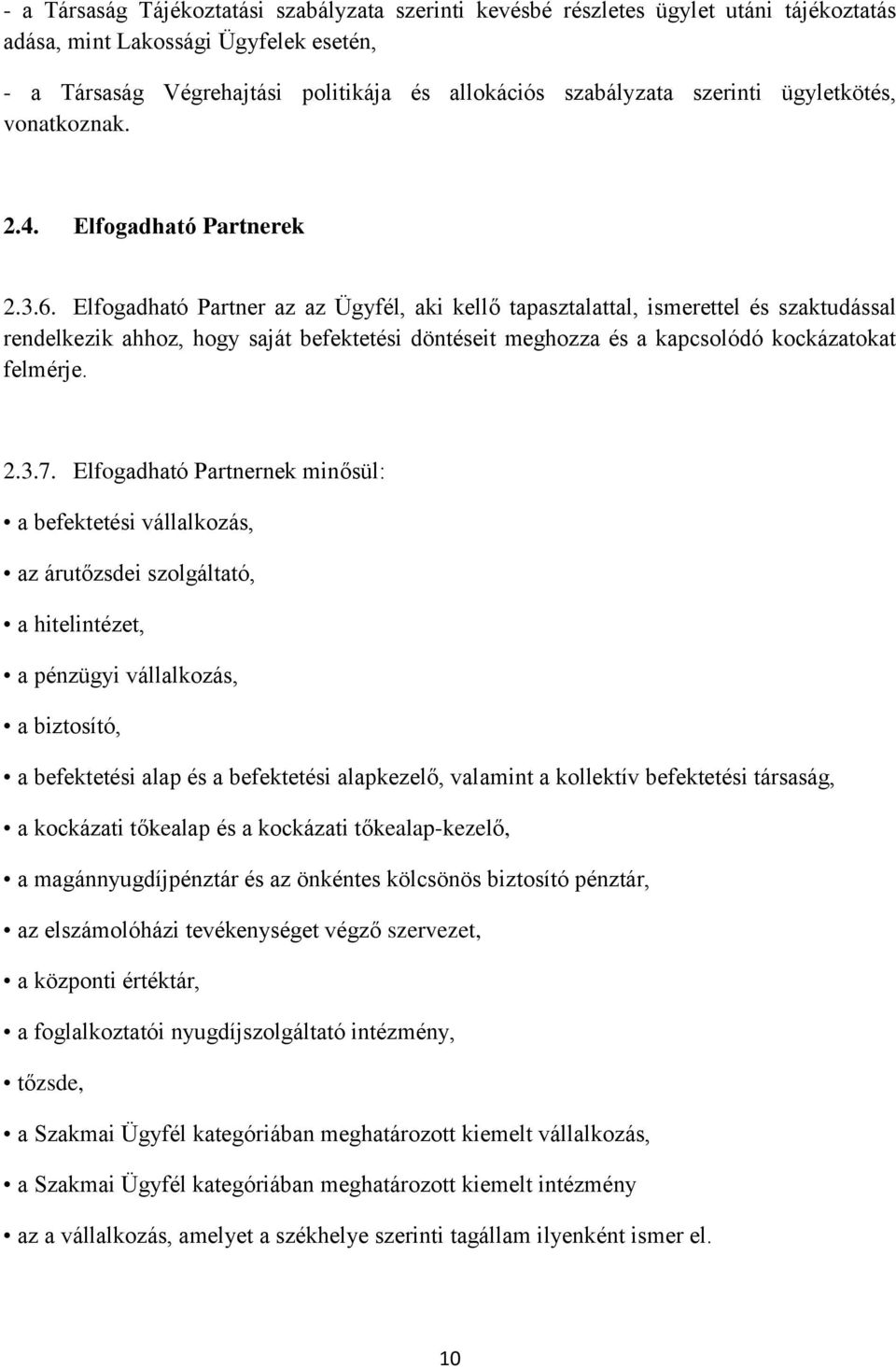 Elfogadható Partner az az Ügyfél, aki kellő tapasztalattal, ismerettel és szaktudással rendelkezik ahhoz, hogy saját befektetési döntéseit meghozza és a kapcsolódó kockázatokat felmérje. 2.3.7.