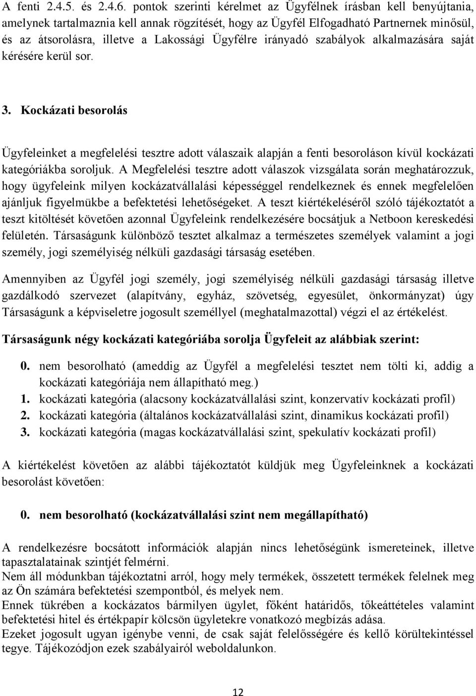 Ügyfélre irányadó szabályok alkalmazására saját kérésére kerül sor. 3.
