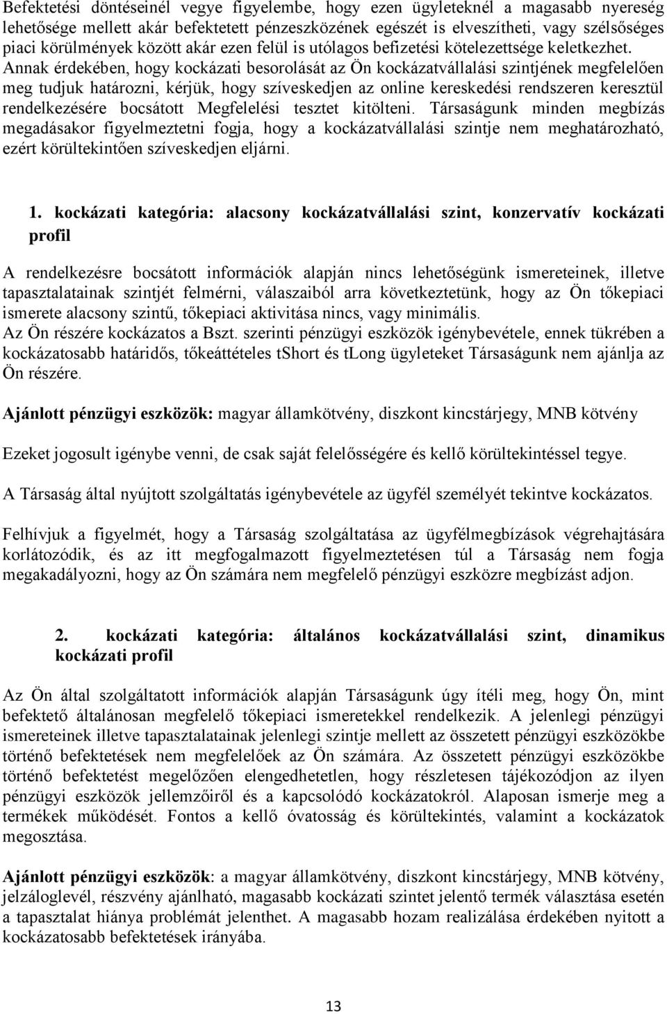 Annak érdekében, hogy kockázati besorolását az Ön kockázatvállalási szintjének megfelelően meg tudjuk határozni, kérjük, hogy szíveskedjen az online kereskedési rendszeren keresztül rendelkezésére