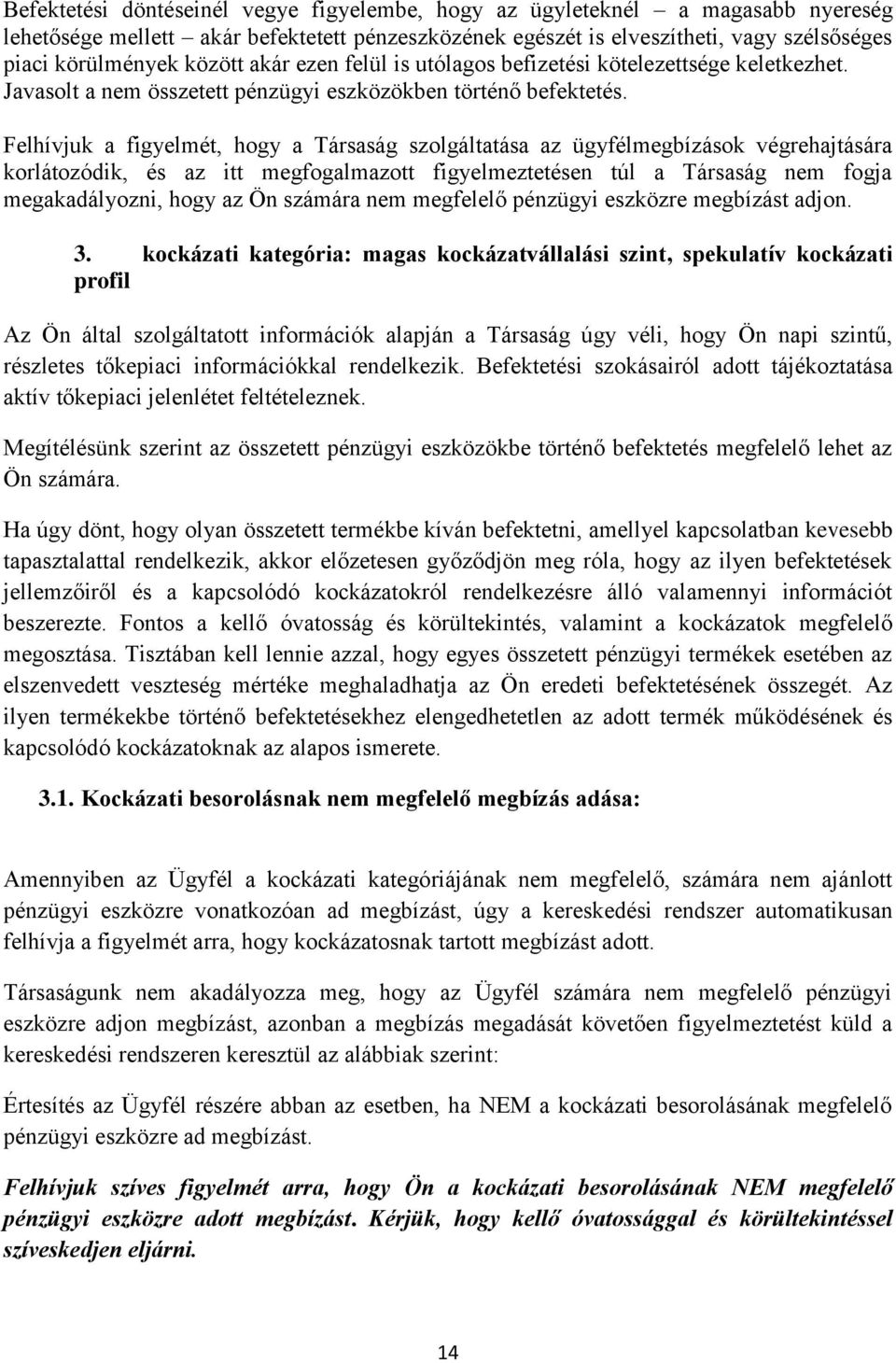 Felhívjuk a figyelmét, hogy a Társaság szolgáltatása az ügyfélmegbízások végrehajtására korlátozódik, és az itt megfogalmazott figyelmeztetésen túl a Társaság nem fogja megakadályozni, hogy az Ön
