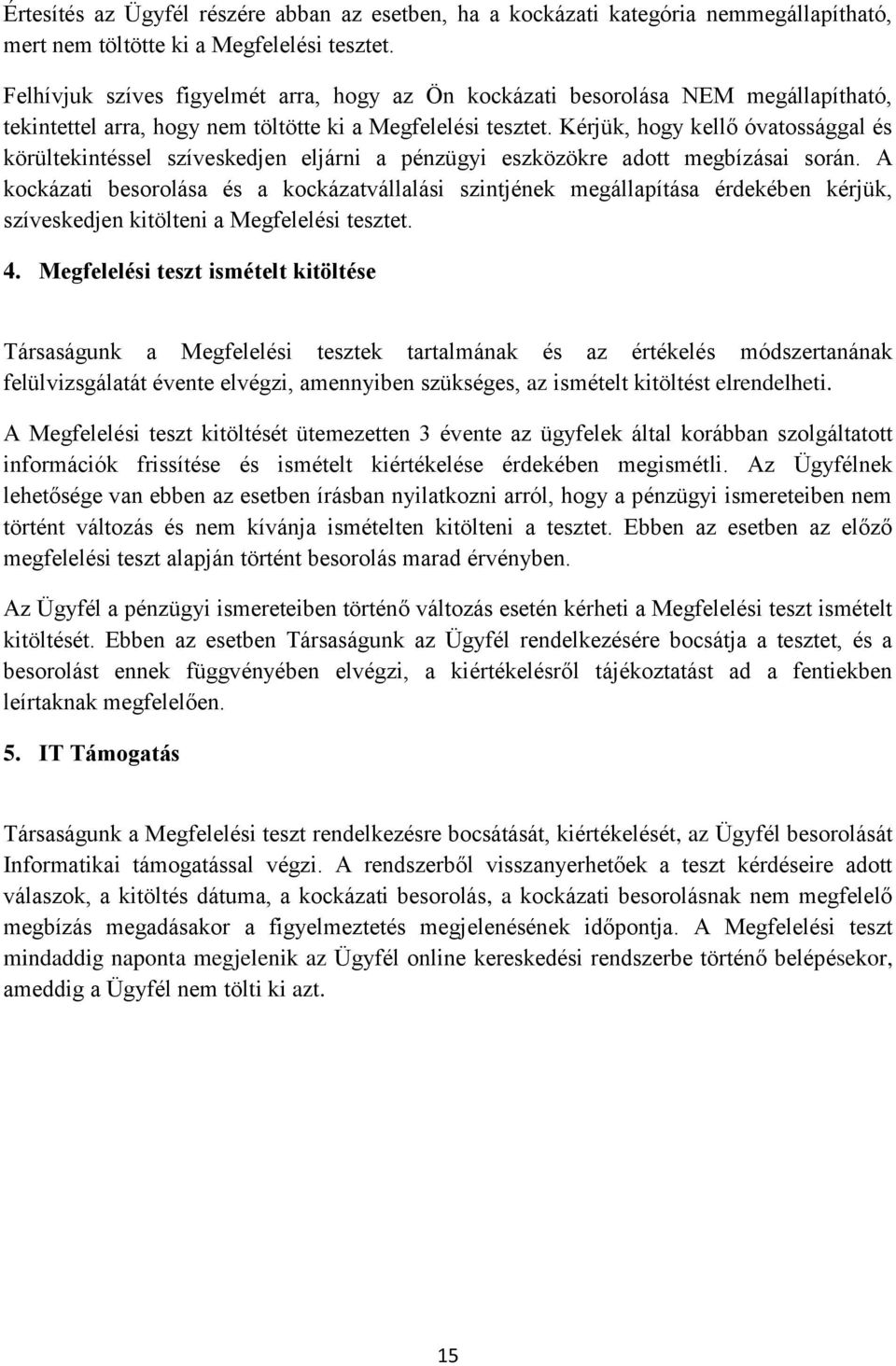 Kérjük, hogy kellő óvatossággal és körültekintéssel szíveskedjen eljárni a pénzügyi eszközökre adott megbízásai során.